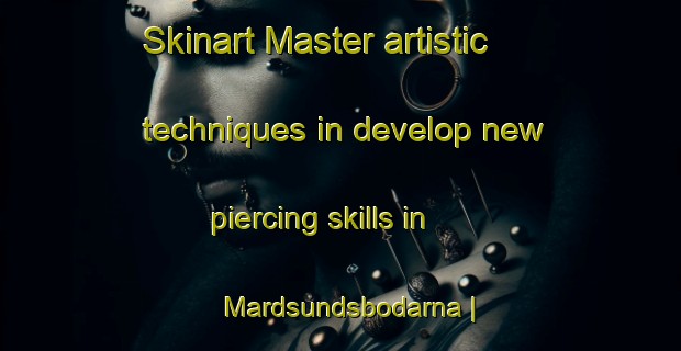 Skinart Master artistic techniques in develop new piercing skills in Mardsundsbodarna | PiercingTraining | PiercingClasses | SkinartTraining-Sweden